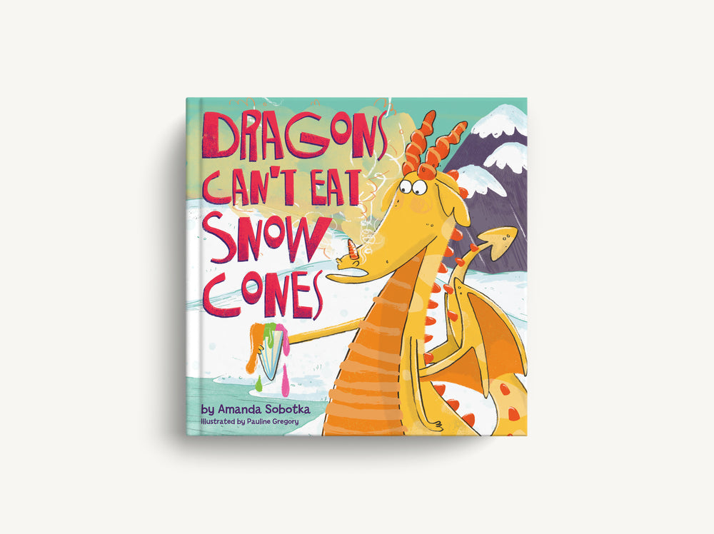 Dragons Can't Eat Snow Cones: (A Playful Rhyming Adventure with a Fiery Twist)