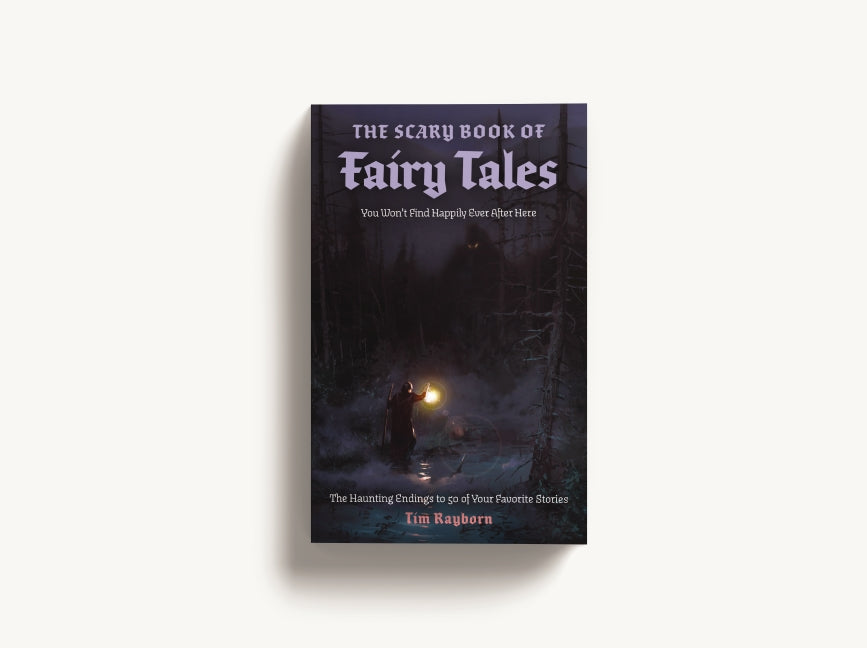 The Scary Book of Fairy Tales: The Haunting Endings to 50 of Your Favorite Stories
