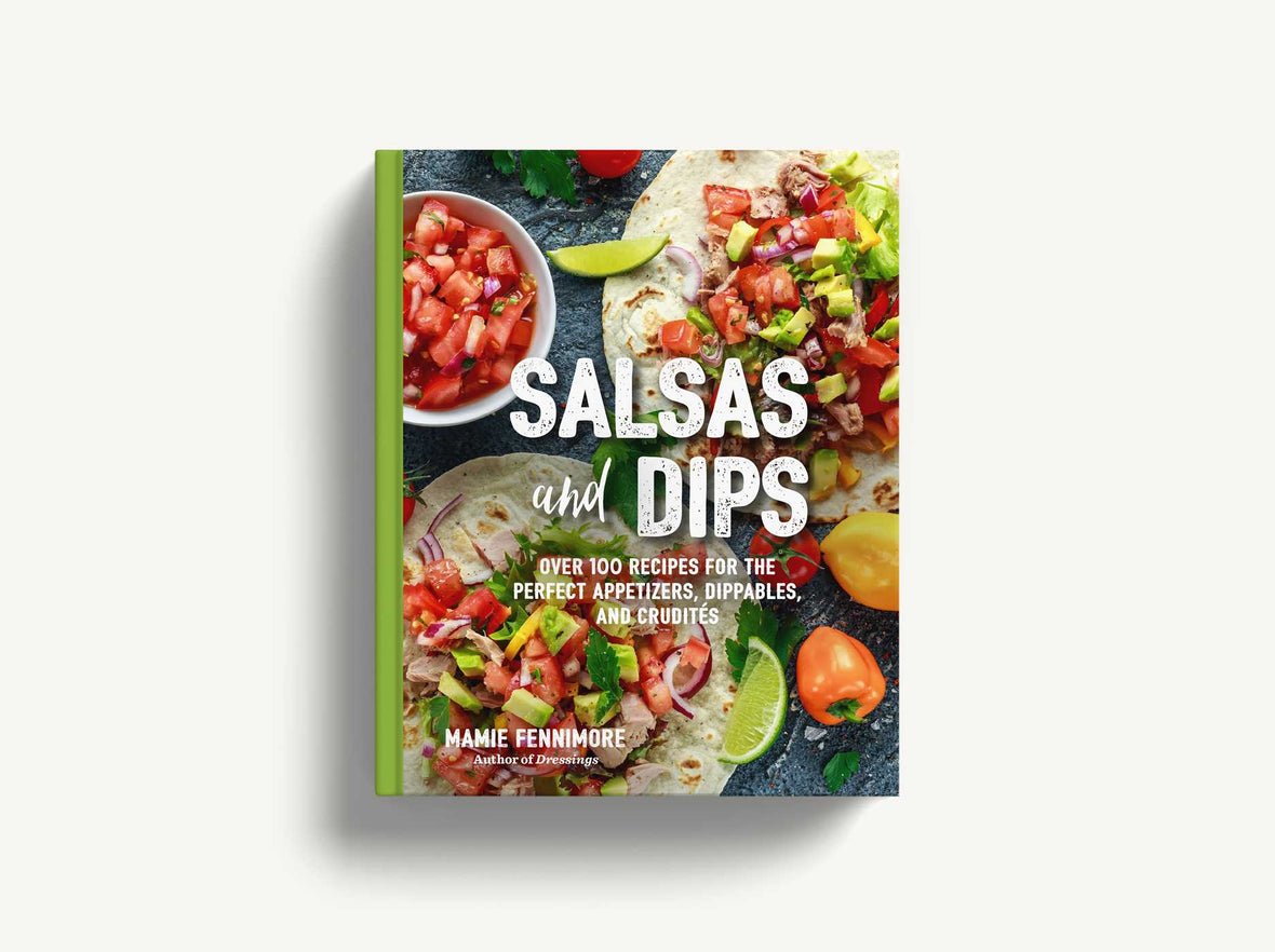 Salsas and Dips: Over 100 Recipes for the Perfect Appetizers, Dippables, and Crudit?s (Small Bites Cookbook, Recipes for Guests, Entertaining and Hosting, Tailgate and Game Foods)