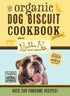 The Organic Dog Biscuit Cookbook (The Revised & Expanded Third Edition): Featuring Over 100 Pawsome Recipes!