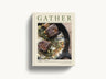GATHER: 100 Seasonal Recipes that Bring People Together