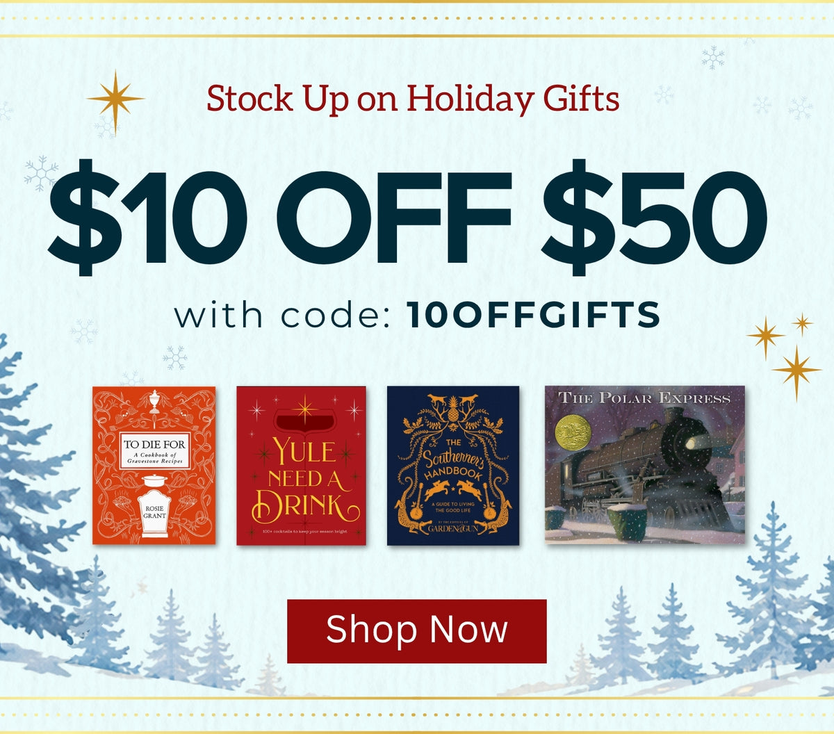 Winter banner with snowy evergreen trees reading “Stock Up on Holiday Gifts: $10 off $50 with code 10OFFGIFTS,” shown with the covers of To Die For, Yule Need a Drink, The Southerner’s Handbook, and The Polar Express.