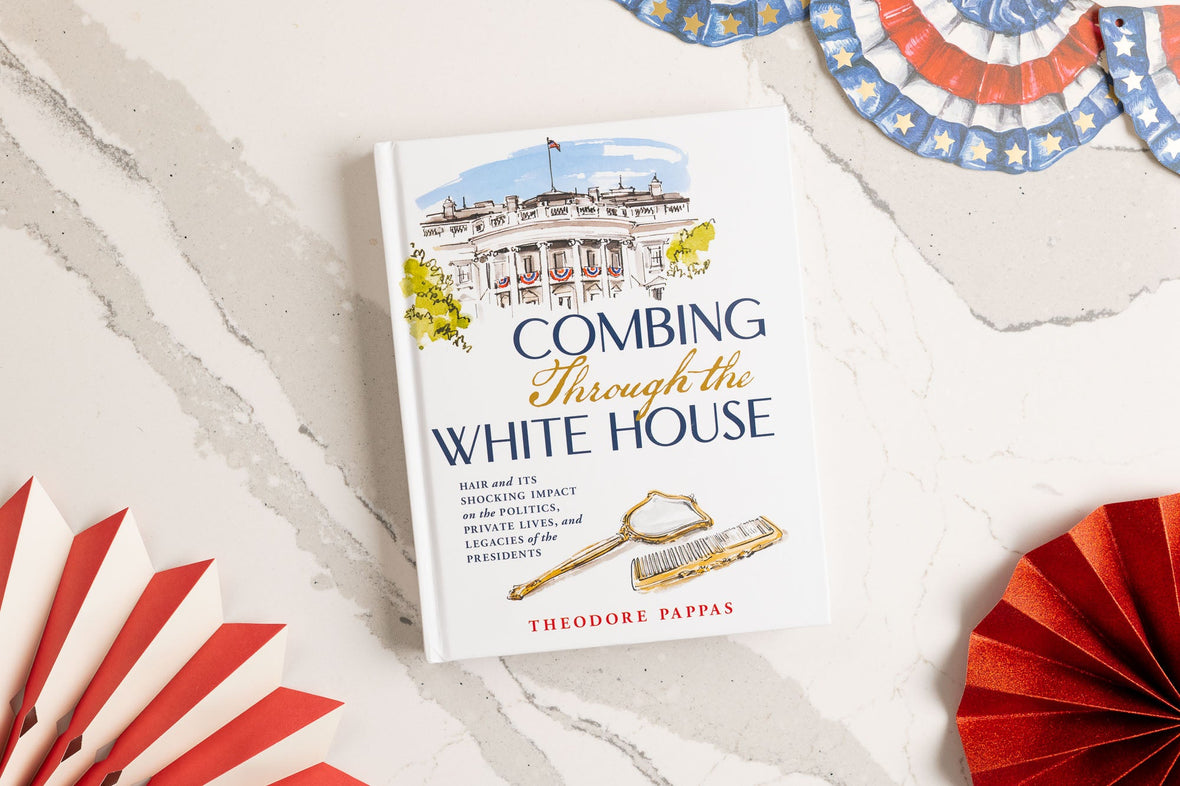 Combing Through the White House: Hair and Its Shocking Impact on the Politics, Private Lives, and Legacies of the Presidents