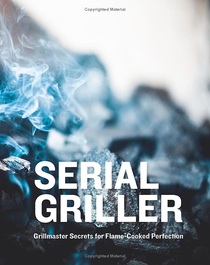 Serial Griller: Grillmaster Secrets for Flame-Cooked Perfection